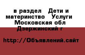  в раздел : Дети и материнство » Услуги . Московская обл.,Дзержинский г.